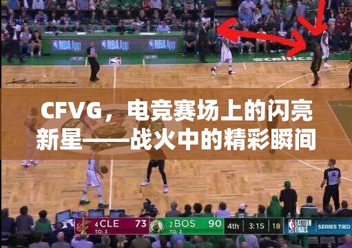 CFVG，电竞赛场上的闪亮新星——战火中的精彩瞬间