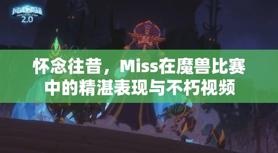 怀念往昔，Miss在魔兽比赛中的精湛表现与不朽视频